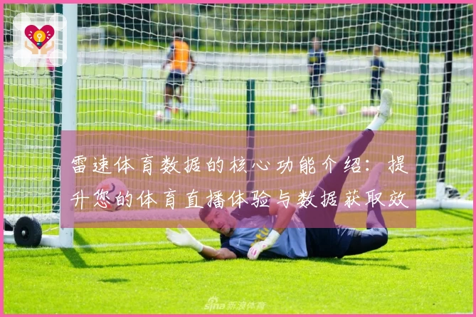 雷速体育数据的核心功能介绍：提升您的体育直播体验与数据获取效率