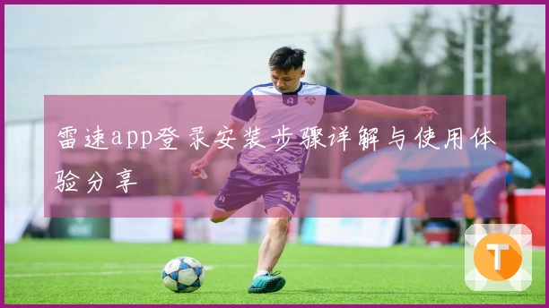 雷速app登录安装步骤详解与使用体验分享