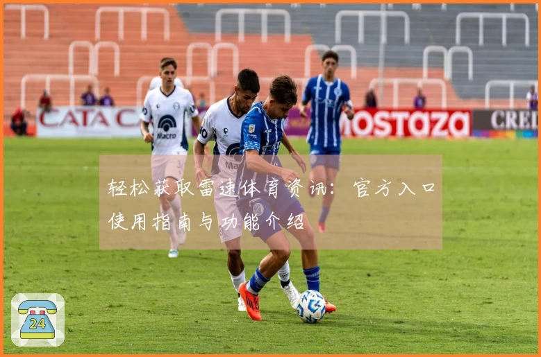 轻松获取雷速体育资讯：官方入口使用指南与功能介绍