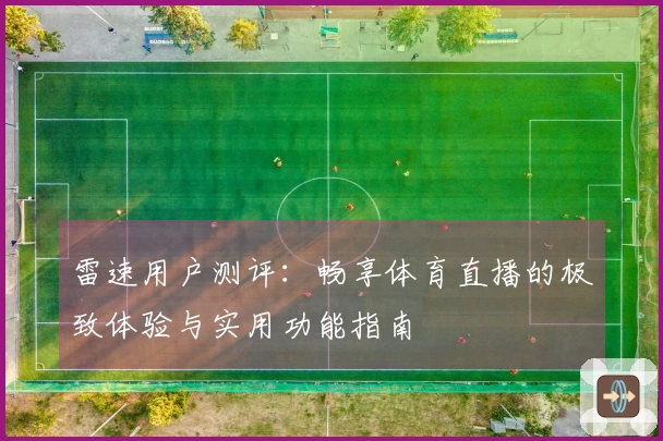 雷速用户测评：畅享体育直播的极致体验与实用功能指南
