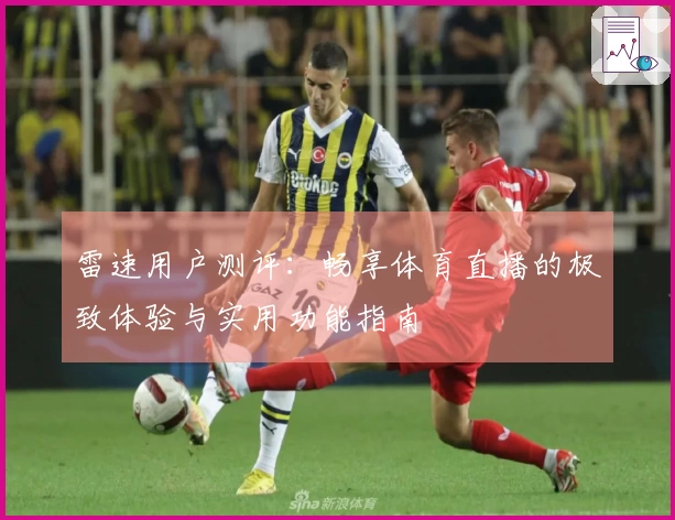雷速用户测评：畅享体育直播的极致体验与实用功能指南
