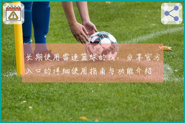 长期使用雷速篮球的我，分享官方入口的详细使用指南与功能介绍